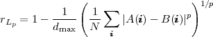               (                   )
           1    1 ∑                 1∕p
rLp = 1 ------  --    |A (iii) - B(iii)|p
         dmax   N  iii
